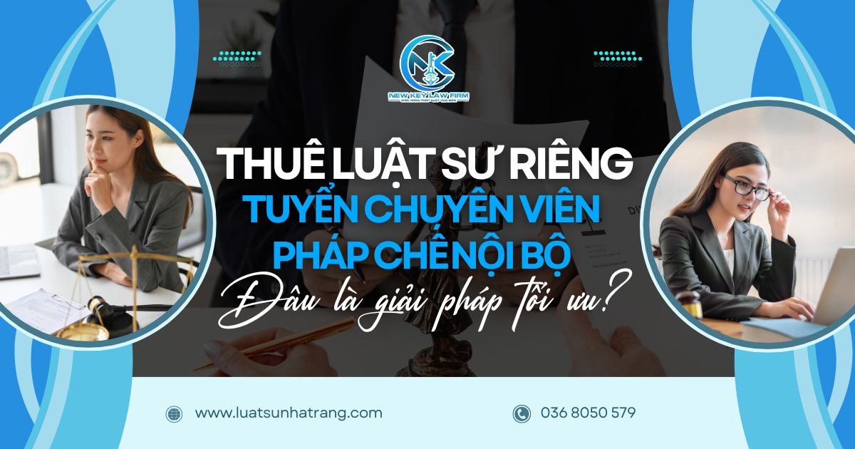 Thuê luật sư riêng hay tuyển chuyên viên pháp chế nội bộ, đâu là giải pháp tối ưu