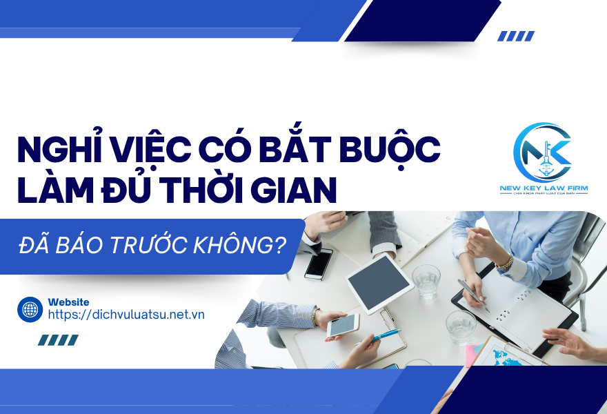 Nghỉ việc có bắt buộc làm đủ thời gian đã báo trước không