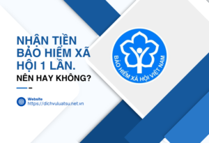 Nhận tiền Bảo hiểm xã hội 1 lần. Nên hay không