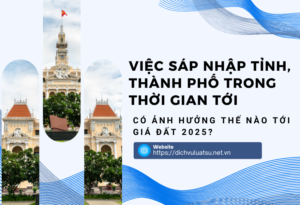 Việc sáp nhập tỉnh, thành phố trong thời gian tới có ảnh hưởng thế nào tới giá đất 2025