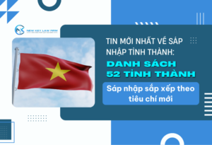 Tin mới nhất về sáp nhập tỉnh thành_ Danh sách 52 tỉnh thành sáp nhập sắp xếp theo tiêu chí mới (dự kiến)