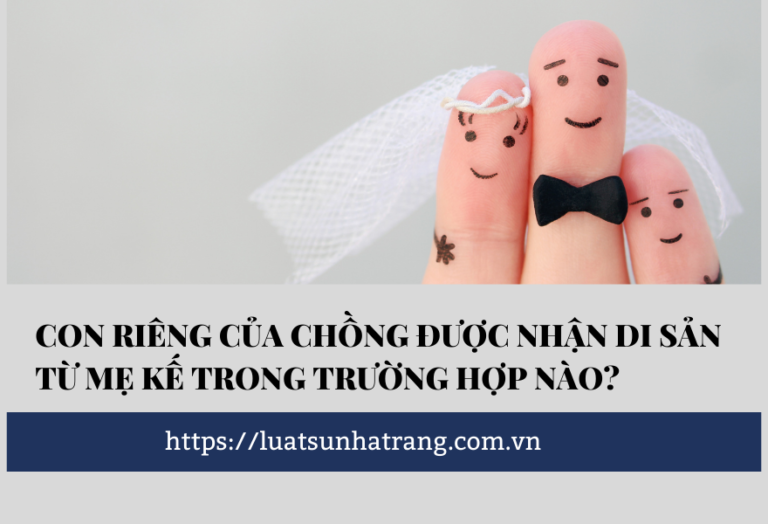 Con riêng của chồng được nhận di sản từ mẹ kế trong trường hợp nào