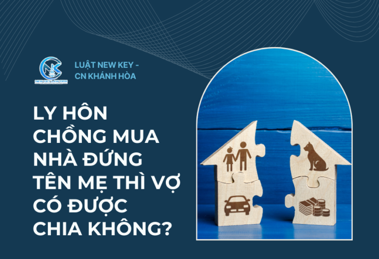 Ly hôn chồng mua nhà đứng tên mẹ thì vợ có được chia không