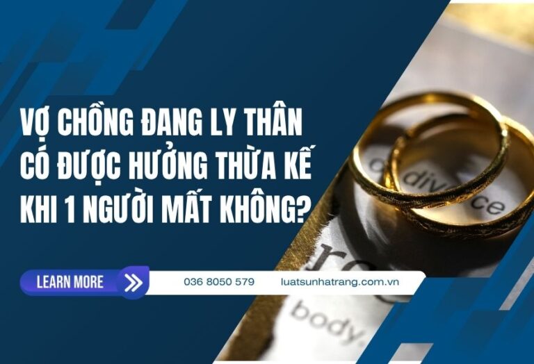 Vợ chồng đang ly thân có được hưởng thừa kế khi 1 người mất không