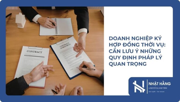 Doanh nghiệp ký hợp đồng thời vụ Cần lưu ý những quy định pháp lý quan trọng