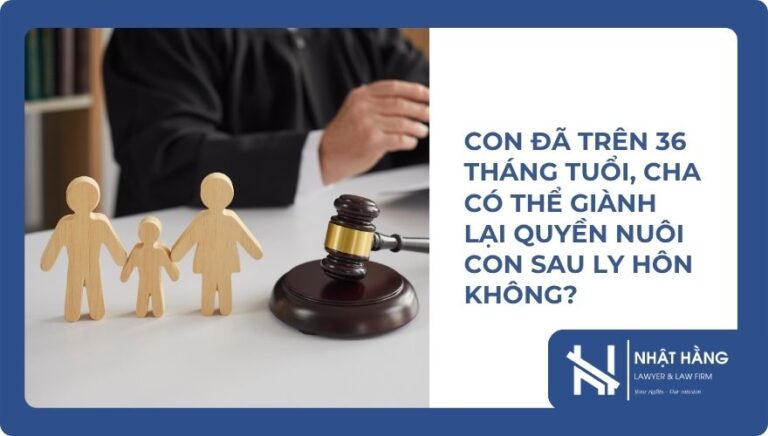 Con Đã Trên 36 Tháng Tuổi, Cha Có Thể Giành Lại Quyền Nuôi Con Sau Ly Hôn Không