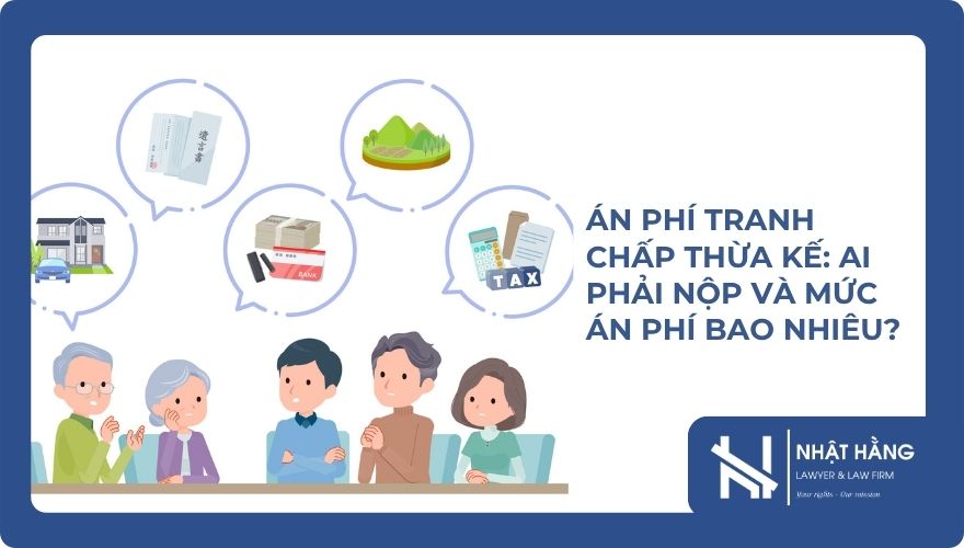 Án phí tranh chấp thừa kế Ai phải nộp và mức án phí bao nhiêu