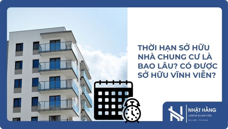 Thời hạn sở hữu nhà chung cư là bao lâu? Có được sở hữu vĩnh viễn?