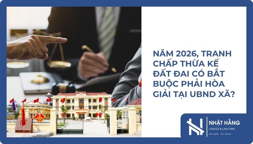 Năm 2026, Tranh Chấp Thừa Kế Đất Đai Có Bắt Buộc Phải Hòa Giải Tại UBND Xã?