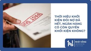 Thời Hiệu Khởi Kiện Đòi Nợ Đã Hết, Ngân Hàng Có Còn Quyền Khởi Kiện Không?